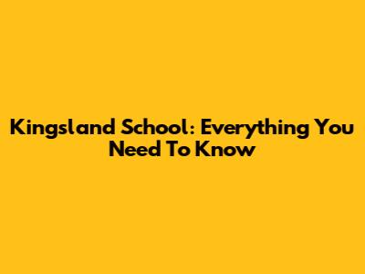 Kingsland School: Everything You Need To Know