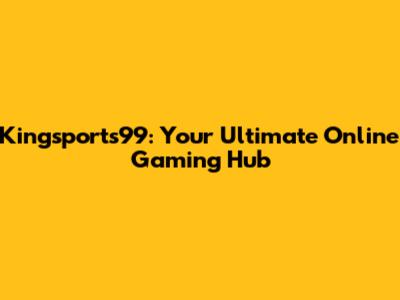 Kingsports99: Your Ultimate Online Gaming Hub