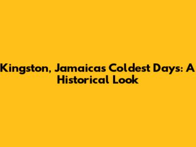 Kingston, Jamaica's Coldest Days: A Historical Look