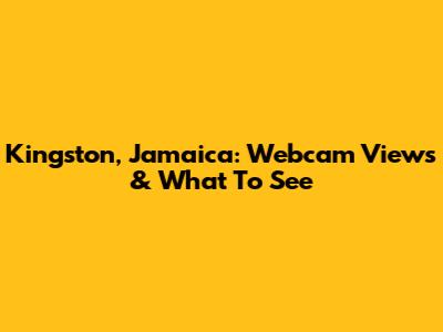 Kingston, Jamaica: Webcam Views & What To See