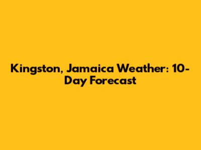 Kingston, Jamaica Weather: 10-Day Forecast
