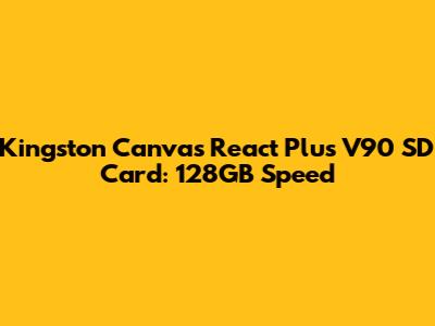 Kingston Canvas React Plus V90 SD Card: 128GB Speed