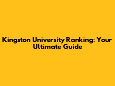 Kingston University Ranking: Your Ultimate Guide