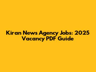 Kiran News Agency Jobs: 2025 Vacancy PDF Guide