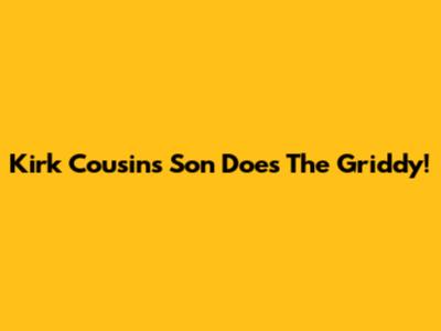 Kirk Cousins' Son Does The Griddy!