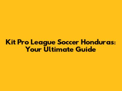 Kit Pro League Soccer Honduras: Your Ultimate Guide