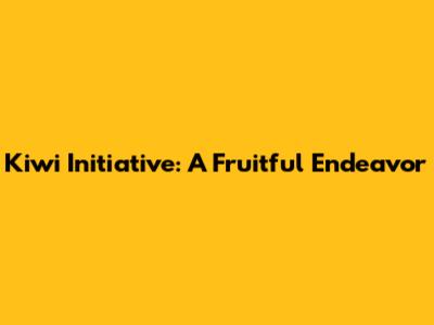 Kiwi Initiative: A Fruitful Endeavor