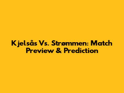 Kjelsås Vs. Strømmen: Match Preview & Prediction