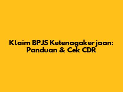 Klaim BPJS Ketenagakerjaan: Panduan & Cek CDR