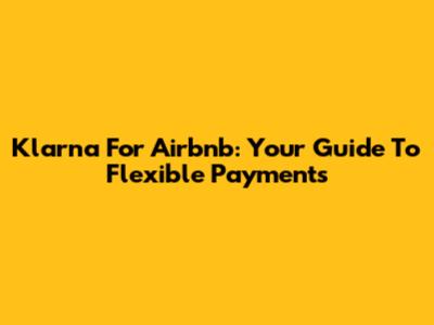 Klarna For Airbnb: Your Guide To Flexible Payments