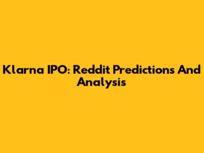 Klarna IPO: Reddit Predictions And Analysis