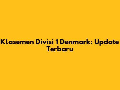 Klasemen Divisi 1 Denmark: Update Terbaru