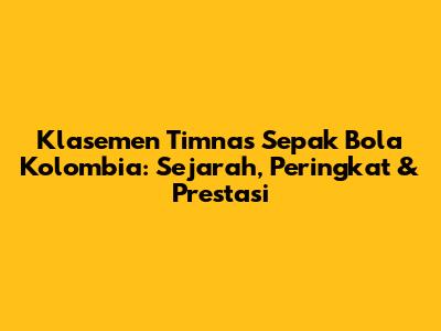 Klasemen Timnas Sepak Bola Kolombia: Sejarah, Peringkat & Prestasi