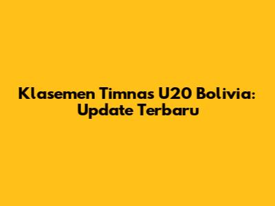 Klasemen Timnas U20 Bolivia: Update Terbaru