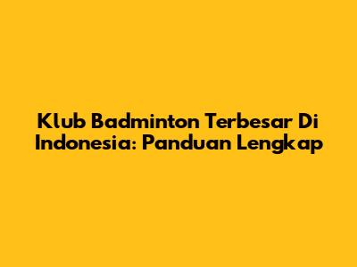 Klub Badminton Terbesar Di Indonesia: Panduan Lengkap