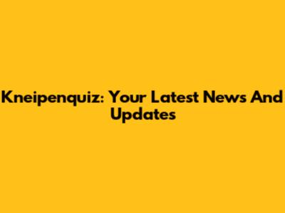 Kneipenquiz: Your Latest News And Updates