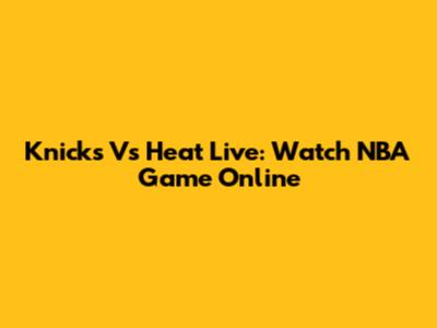 Knicks Vs Heat Live: Watch NBA Game Online