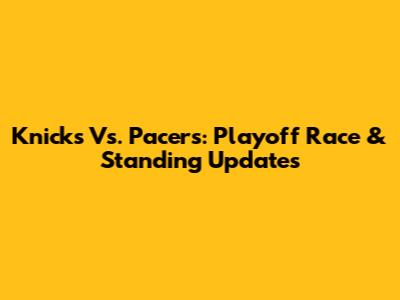 Knicks Vs. Pacers: Playoff Race & Standing Updates