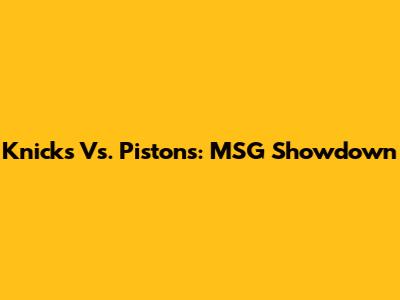 Knicks Vs. Pistons: MSG Showdown