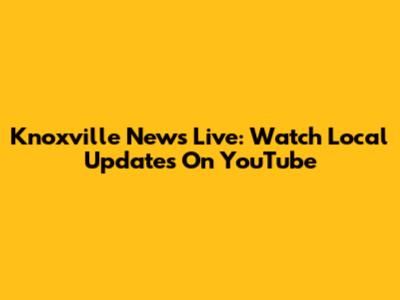 Knoxville News Live: Watch Local Updates On YouTube