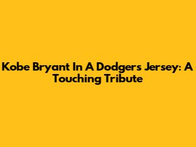 Kobe Bryant In A Dodgers Jersey: A Touching Tribute