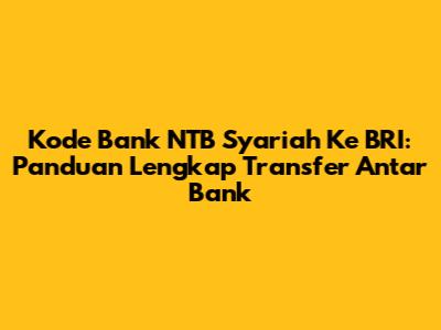 Kode Bank NTB Syariah Ke BRI: Panduan Lengkap Transfer Antar Bank