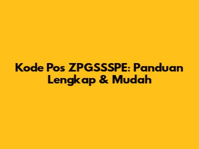 Kode Pos ZPGSSSPE: Panduan Lengkap & Mudah