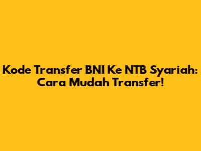 Kode Transfer BNI Ke NTB Syariah: Cara Mudah Transfer!