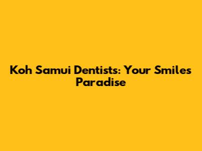 Koh Samui Dentists: Your Smile's Paradise