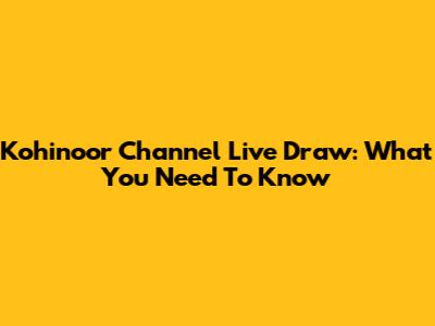 Kohinoor Channel Live Draw: What You Need To Know