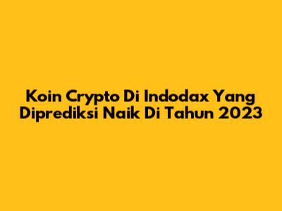 Koin Crypto Di Indodax Yang Diprediksi Naik Di Tahun 2023