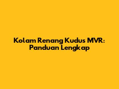 Kolam Renang Kudus MVR: Panduan Lengkap