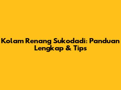 Kolam Renang Sukodadi: Panduan Lengkap & Tips