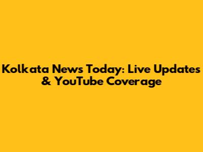 Kolkata News Today: Live Updates & YouTube Coverage