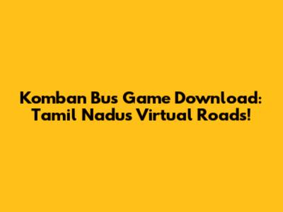 Komban Bus Game Download: Tamil Nadu's Virtual Roads!
