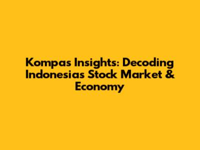 Kompas Insights: Decoding Indonesia's Stock Market & Economy