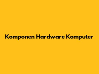 Komponen Hardware Komputer