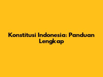 Konstitusi Indonesia: Panduan Lengkap