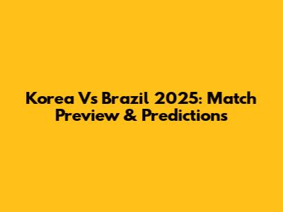 Korea Vs Brazil 2025: Match Preview & Predictions