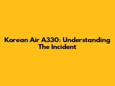 Korean Air A330: Understanding The Incident