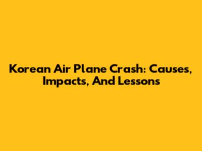 Korean Air Plane Crash: Causes, Impacts, And Lessons