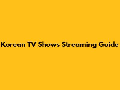 Korean TV Shows Streaming Guide