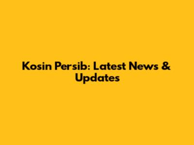 Kosin Persib: Latest News & Updates