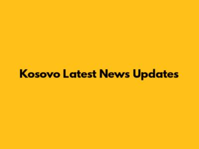 Kosovo Latest News Updates