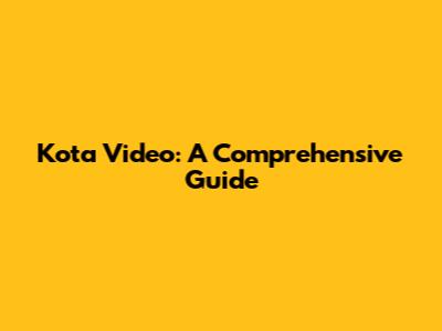 Kota Video: A Comprehensive Guide