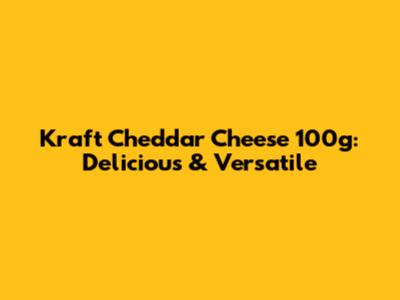 Kraft Cheddar Cheese 100g: Delicious & Versatile