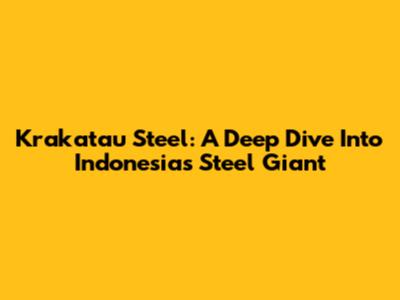 Krakatau Steel: A Deep Dive Into Indonesia's Steel Giant