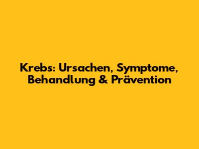 Krebs: Ursachen, Symptome, Behandlung & Prävention