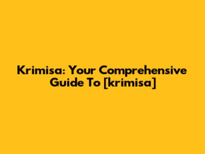 Krimisa: Your Comprehensive Guide To [krimisa]