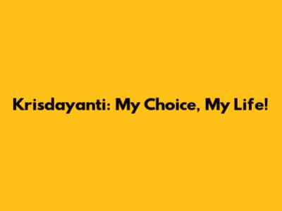 Krisdayanti: My Choice, My Life!